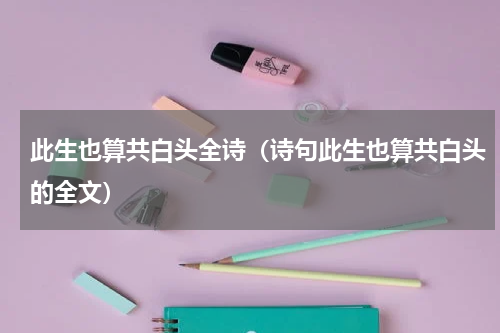 此生也算共白头全诗（诗句此生也算共白头的全文）