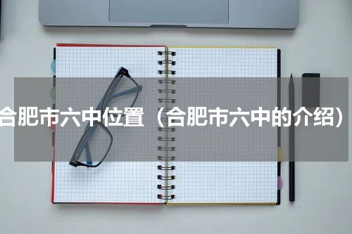 合肥市六中位置（合肥市六中的介绍）