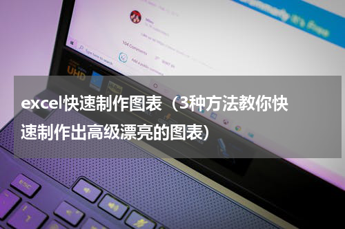 excel快速制作图表（3种方法教你快速制作出高级漂亮的图表）