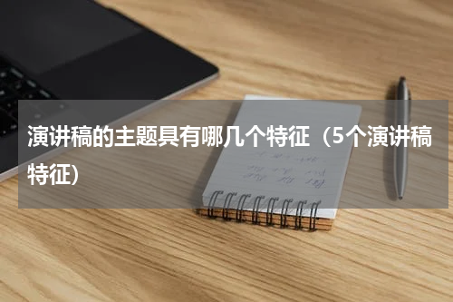 演讲稿的主题具有哪几个特征（5个演讲稿特征）