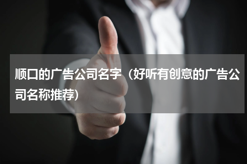 顺口的广告公司名字（好听有创意的广告公司名称推荐）