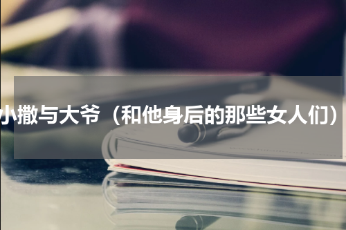 小撒与大爷（和他身后的那些女人们）