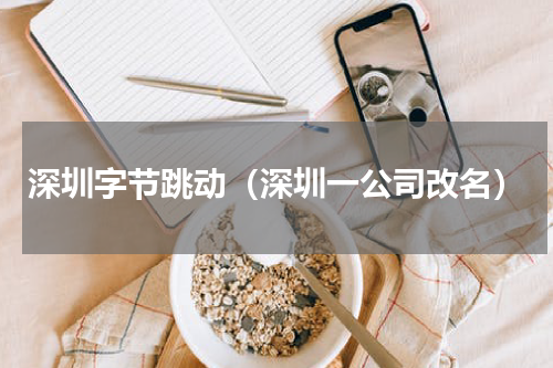 深圳字节跳动（深圳一公司改名）