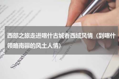 西部之旅走进喀什古城看西域风情（到喀什领略南疆的风土人情）