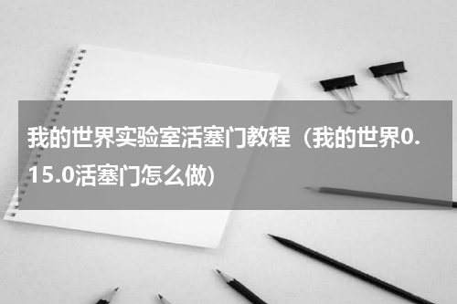 我的世界实验室活塞门教程（我的世界0.15.0活塞门怎么做）