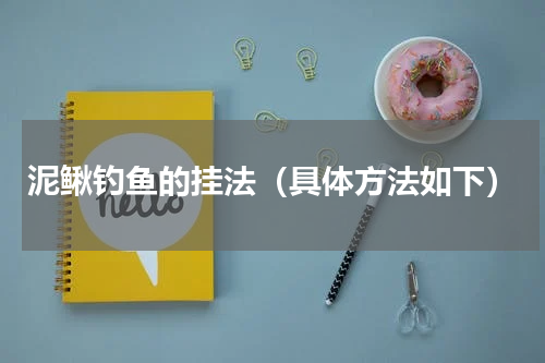 泥鳅钓鱼的挂法（具体方法如下）