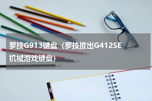 罗技G913键盘（罗技推出G412SE机械游戏键盘）
