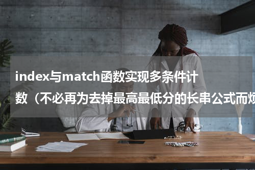 index与match函数实现多条件计数（不必再为去掉最高最低分的长串公式而烦恼了）