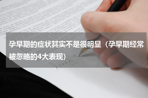 孕早期的症状其实不是很明显（孕早期经常被忽略的4大表现）