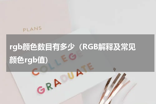 rgb颜色数目有多少（RGB解释及常见颜色rgb值）