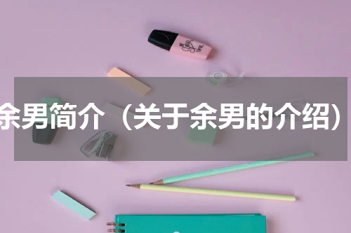 余男简介（关于余男的介绍）