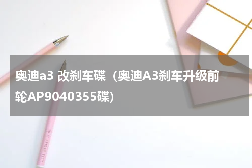 奥迪a3 改刹车碟（奥迪A3刹车升级前轮AP9040355碟）