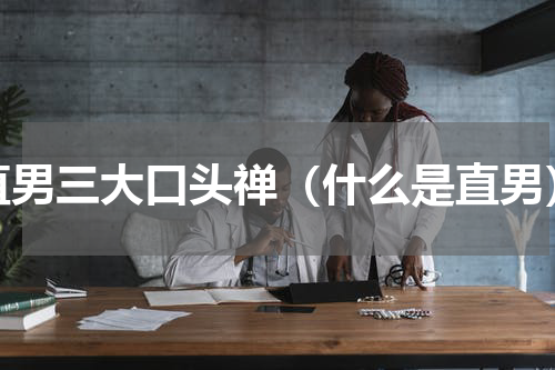 直男三大口头禅（什么是直男）