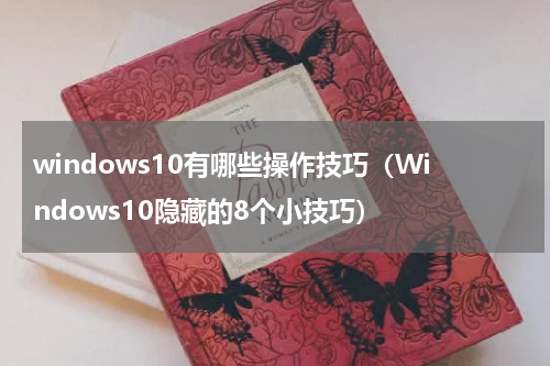 windows10有哪些操作技巧（Windows10隐藏的8个小技巧）