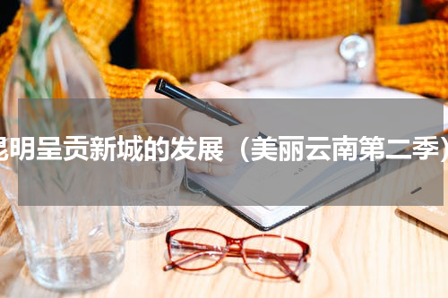 昆明呈贡新城的发展（美丽云南第二季）