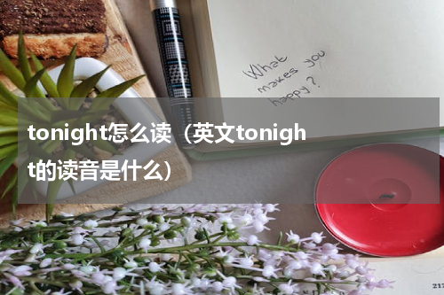 tonight怎么读（英文tonight的读音是什么）