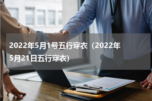 2022年5月1号五行穿衣（2022年5月21日五行穿衣）