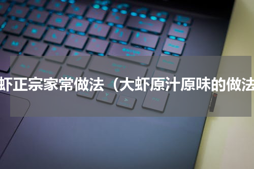 大虾正宗家常做法（大虾原汁原味的做法）