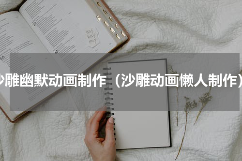 沙雕幽默动画制作（沙雕动画懒人制作）