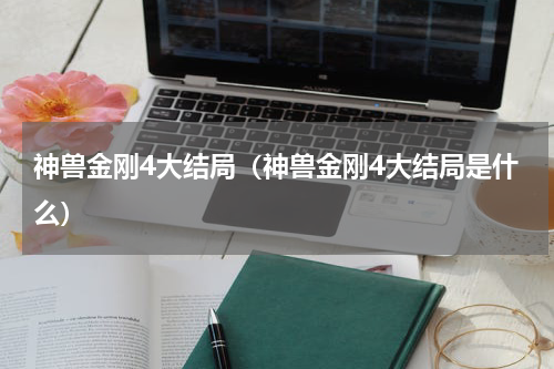 神兽金刚4大结局（神兽金刚4大结局是什么）