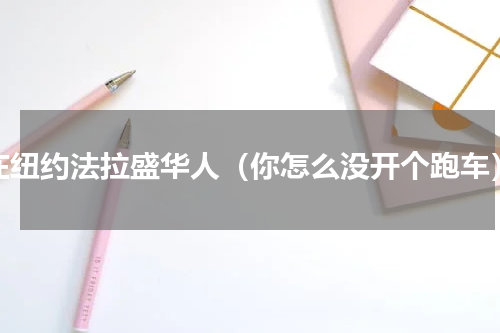 在纽约法拉盛华人（你怎么没开个跑车）
