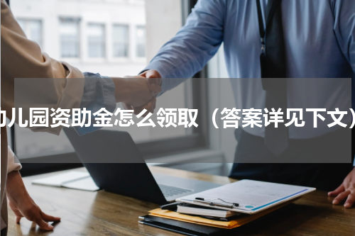 幼儿园资助金怎么领取（答案详见下文）