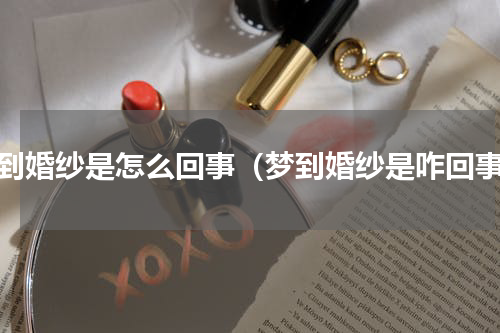 梦到婚纱是怎么回事（梦到婚纱是咋回事）