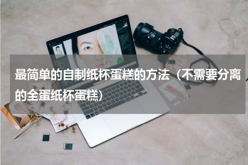 最简单的自制纸杯蛋糕的方法（不需要分离的全蛋纸杯蛋糕）