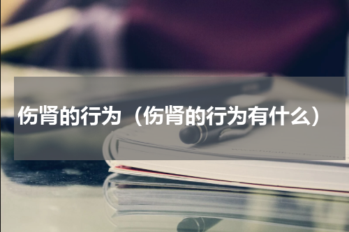 伤肾的行为（伤肾的行为有什么）