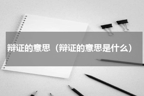 辩证的意思（辩证的意思是什么）