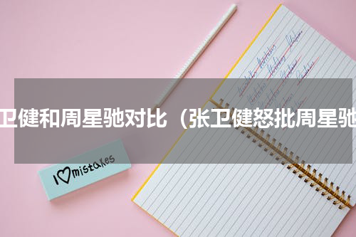 张卫健和周星驰对比（张卫健怒批周星驰）