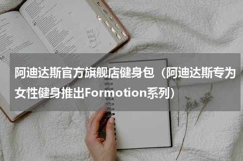 阿迪达斯官方旗舰店健身包（阿迪达斯专为女性健身推出Formotion系列）