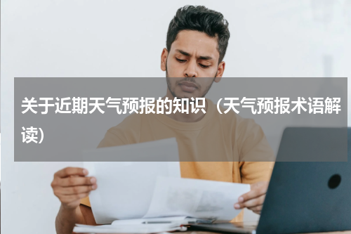 关于近期天气预报的知识（天气预报术语解读）