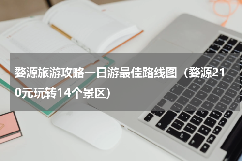 婺源旅游攻略一日游最佳路线图（婺源210元玩转14个景区）