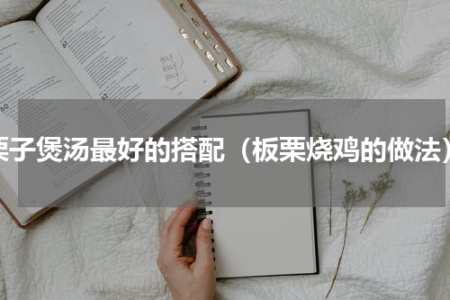 栗子煲汤最好的搭配（板栗烧鸡的做法）