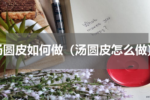 汤圆皮如何做（汤圆皮怎么做）