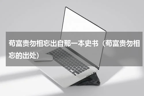 苟富贵勿相忘出自那一本史书（苟富贵勿相忘的出处）