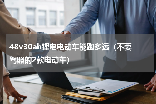 48v30ah锂电电动车能跑多远（不要驾照的2款电动车）