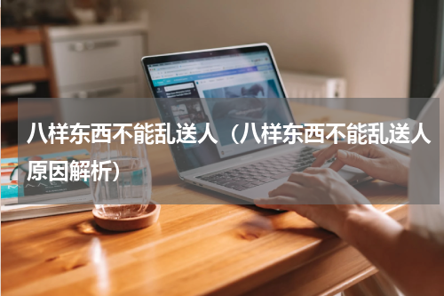 八样东西不能乱送人（八样东西不能乱送人原因解析）