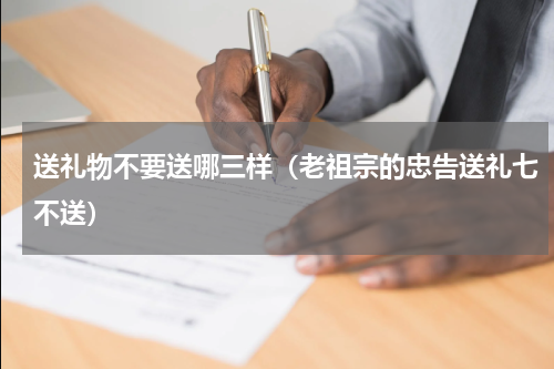 送礼物不要送哪三样（老祖宗的忠告送礼七不送）