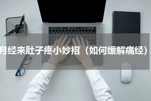 月经来肚子疼小妙招（如何缓解痛经）