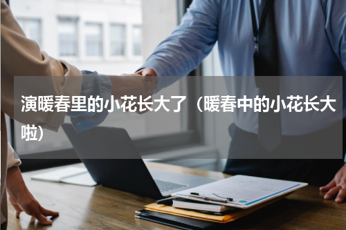 演暖春里的小花长大了（暖春中的小花长大啦）