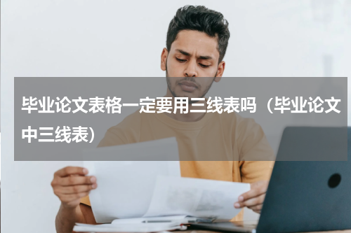 毕业论文表格一定要用三线表吗（毕业论文中三线表）