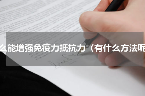 怎么能增强免疫力抵抗力（有什么方法呢）