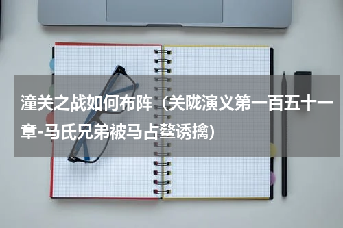 潼关之战如何布阵（关陇演义第一百五十一章-马氏兄弟被马占鳌诱擒）