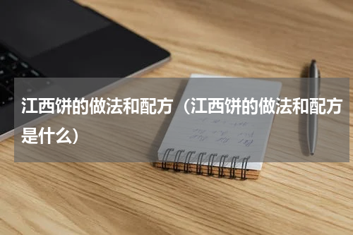 江西饼的做法和配方（江西饼的做法和配方是什么）