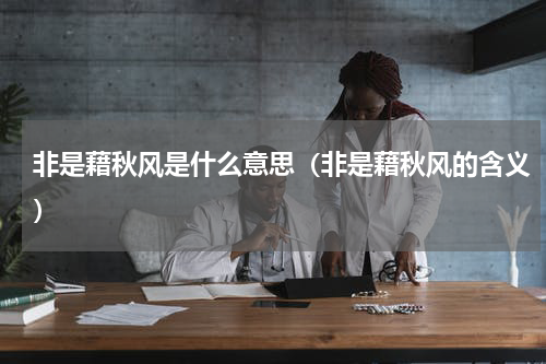 非是藉秋风是什么意思（非是藉秋风的含义）