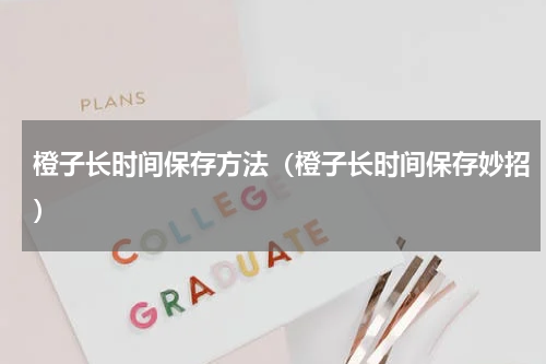 橙子长时间保存方法（橙子长时间保存妙招）
