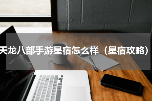 天龙八部手游星宿怎么样（星宿攻略）