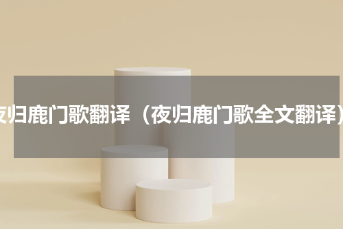 夜归鹿门歌翻译（夜归鹿门歌全文翻译）